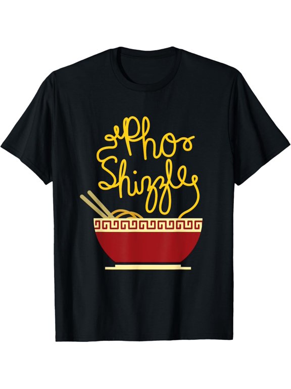 t-shirt Funny Pho Shizzle Asian Vietnamese Restaurant Food T-Shirt.