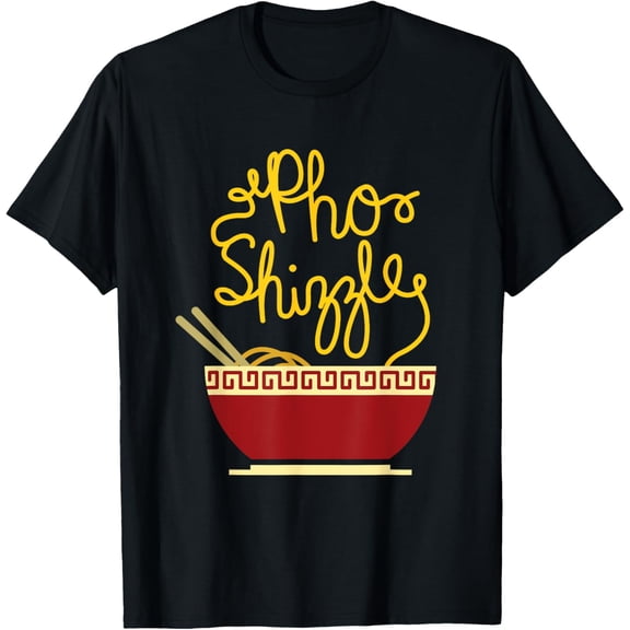 t-shirt Funny Pho Shizzle Asian Vietnamese Restaurant Food T-Shirt.