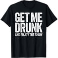 thumbnail image 1 of Get Me Drunk And Enjoy The Show T-Shirt Drinking Shirt T-Shirt, 1 of 4