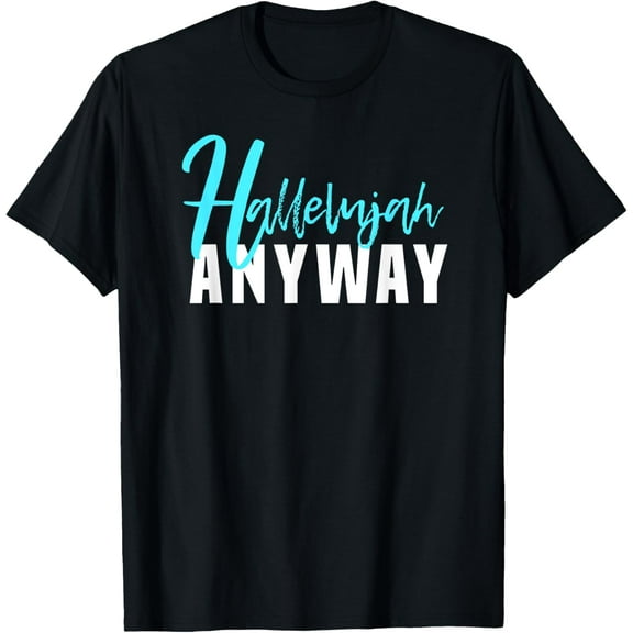 t-shirt Hallelujah Anyway Praise Tee T-Shirt mens，black，women，funny，journey，Crew Neck, Short Sleeve,custom clothing patterns.gift