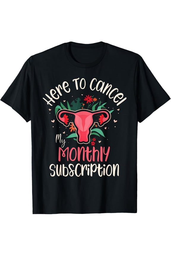 t-shirt Here To Cancel My Monthly Subscription Funny Hysterectomy T-Shirt.