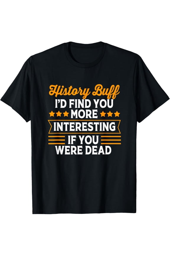 t-shirt History Buff I'd Find You More Interesting Funny Historians T-Shirt.