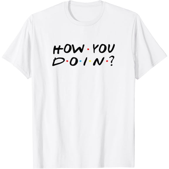 t-shirt How You Doin? Funny T-Shirt mens, woman, white,funny,journey,Crew Neck, Short Sleeve,custom clothing patterns.gift