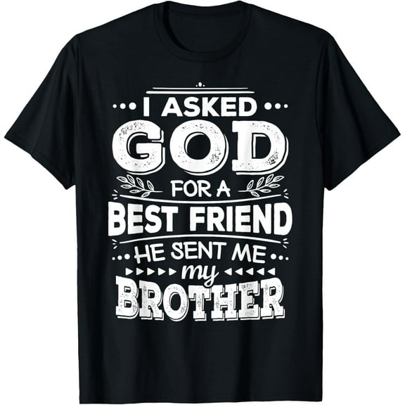 t-shirt I Asked God For A Best Friend He Sent Me My Brother T-Shirt T-Shirt.