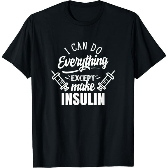 t-shirt I Can Do Everything Except Make Insulin Diabetic Diabetes T-Shirt mens，black，women，funny，journey，Crew Neck, Short Sleeve,custom clothing patterns.gift