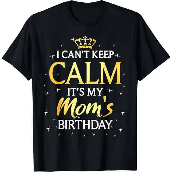 t-shirt I Can't Keep Calm It's My Mom Birthday Gift Bday Party T-Shirt mens，black，women，funny，men，journey，Crew Neck, Short Sleeve,printing
