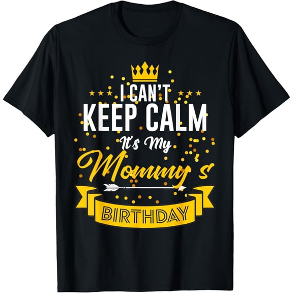 t-shirt I Can't Keep Calm It's My Mommy's Birthday T-Shirt mens，black，women，funny，journey，Crew Neck, Short Sleeve,printing