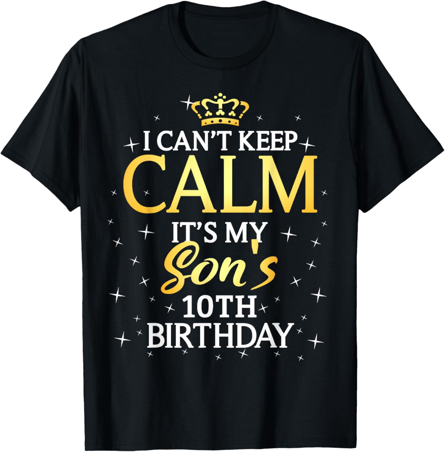 T shirt I Cant Keep Calm Its My Son 10th Birthday Party T Shirt Mens t-shirt-i-cant-keep-calm-its-my-son-10th-birthday-party-t-shirt-mens