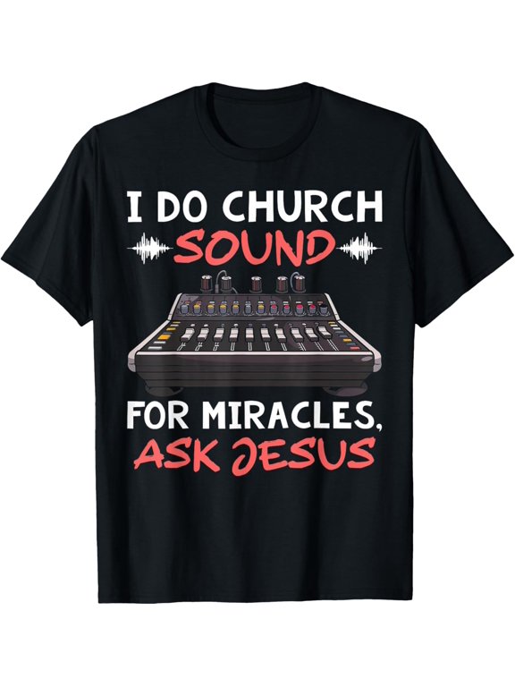t-shirt I Do Church Sound For Miracles Ask Jesus Audio Tech Funny T-Shirt.