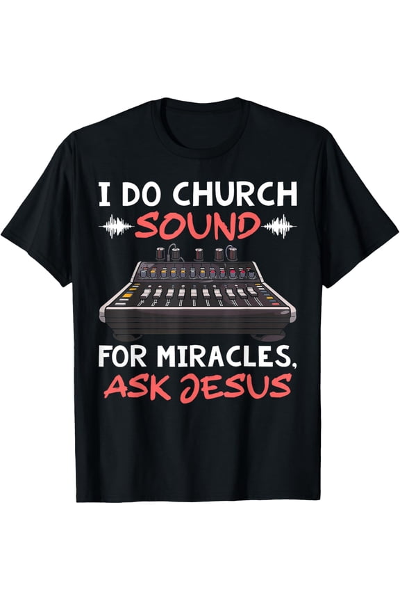 t-shirt I Do Church Sound For Miracles Ask Jesus Audio Tech Funny T-Shirt.