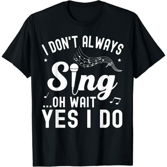 t-shirt I Don't Always Sing Oh Wait Yes I Do Funny Singer Musical T-Shirt.