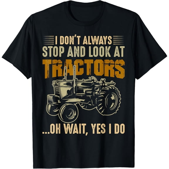 t-shirt I Don't Always Stop And Look At Tractors Tractor Owners T-Shirt mens，black，women，funny，men，journey，Crew Neck, Short Sleeve,printing