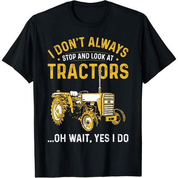 t-shirt I Don't Always Stop and Look At Tractors T-Shirt mens,black,women,funny,men,journey,Crew Neck, Short Sleeve,printing