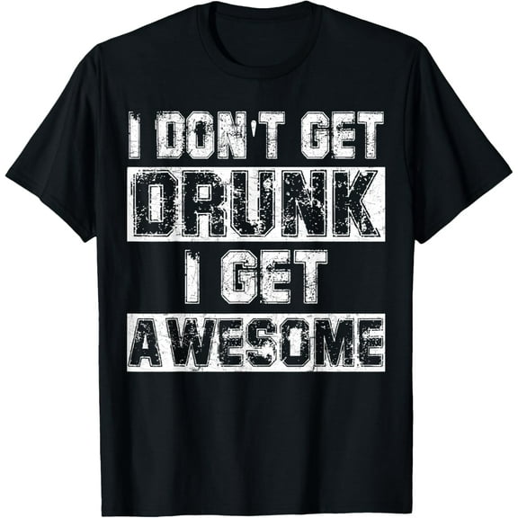I Don't Get Drunk I Get Awesome Shirt Great Drinking Gift T-Shirt men and women can wear, black, white, gifts