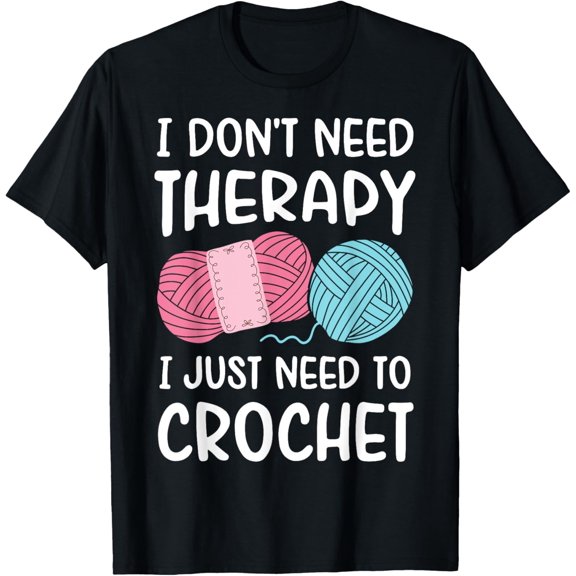 t-shirt I Don't Need Therapy I Just Need To Crochet Funny Crocheting T-Shirt.