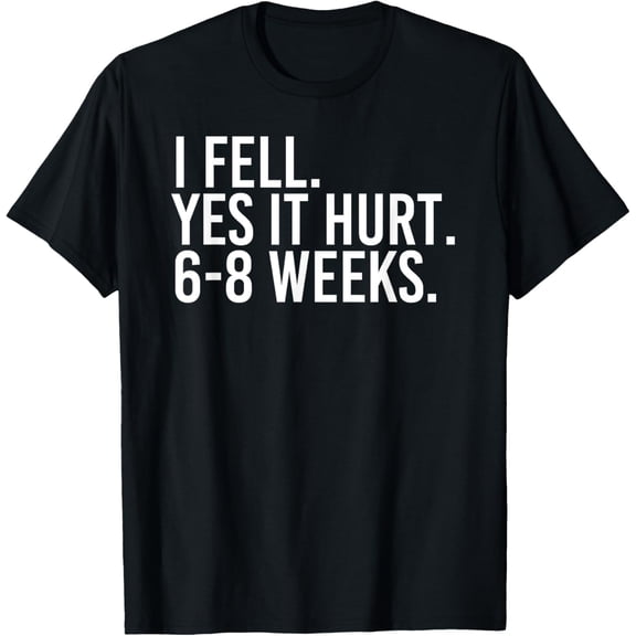 t-shirt I FELL YES IT HURT 6-8 WEEKS Funny Broken Bone Arm Gift Idea T-Shirt.