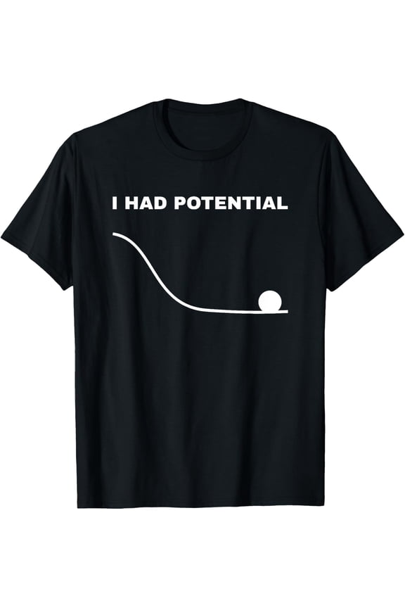 t-shirt I Had Potential Funny Physics Science T-Shirt mens t shirt,black,women,funny,misfits,men,journey