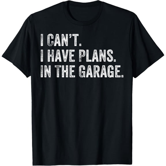 t-shirt I Can't I Have Plans In The Garage Gift For Mechanics Garage T-Shirt mens，black，women，funny，journey，Crew Neck, Short Sleeve,custom clothing patterns.gift