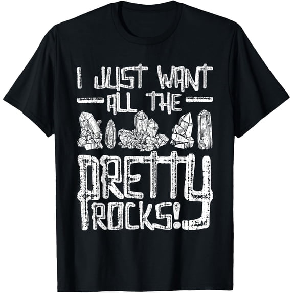 t-shirt I Just Want All The Pretty Rocks - Rock Collector T-Shirt mens,black,women,funny,journey,Crew Neck, Short Sleeve,custom clothing patterns.gift