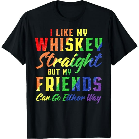 t-shirt I Like My Whiskey Straight But My Friends Can Go Either Way T-Shirt.