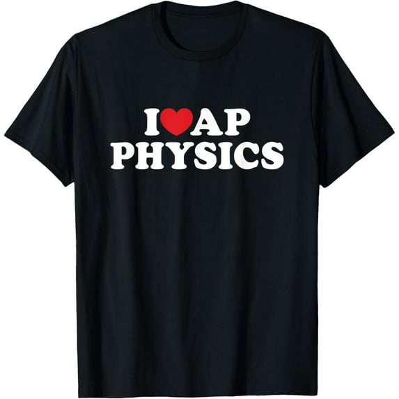 t-shirt I Love AP Physics I Heart Physics Students Teachers T-Shirt mens t shirt,black,women,funny,misfits,men,journey
