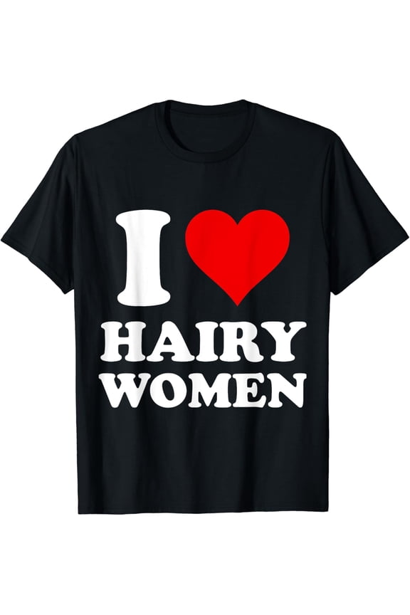 t-shirt I Love Hairy Women T-Shirt mens t shirt,black,women,funny,misfits,men,journey