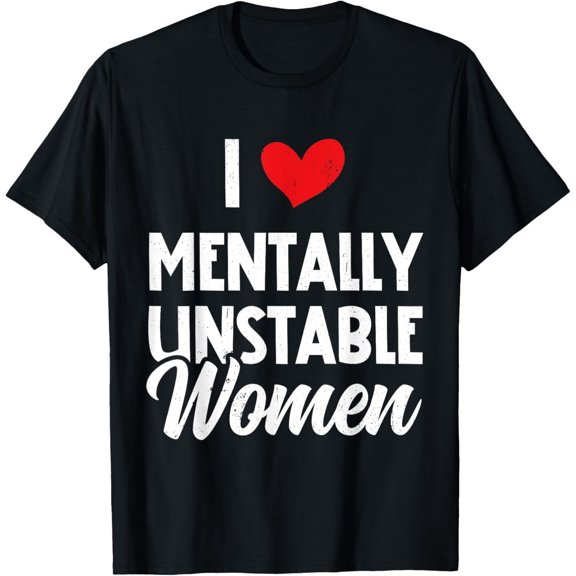 t-shirt I Love Mentally Unstable Women Funny Ironic Meme T-Shirt.