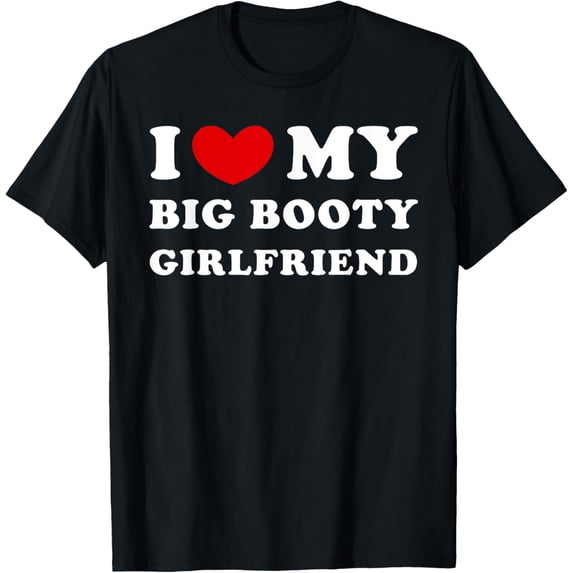 t-shirt I Love My Big Booty Girlfriend, I Heart My Big Booty GF T-Shirt.