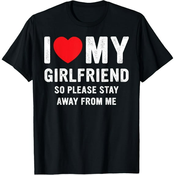 t-shirt I Love My Girlfriend So Please Stay Away From Me Funny GF T-Shirt.