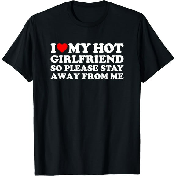 t-shirt I Love My Girlfriend So Please Stay Away From Me T-Shirt.