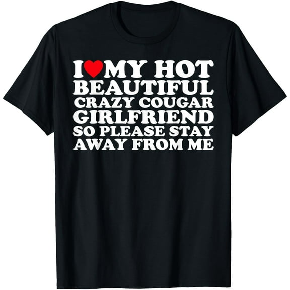 t-shirt I Love My Hot Beautiful Crazy Cougar Girlfriend T-Shirt.
