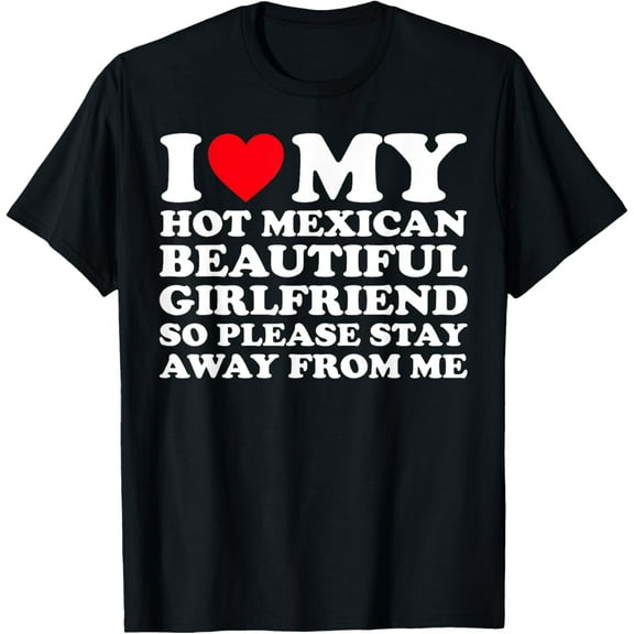 t-shirt I Love My Hot Mexican Beautiful Girlfriend So Please Stay T-Shirt.