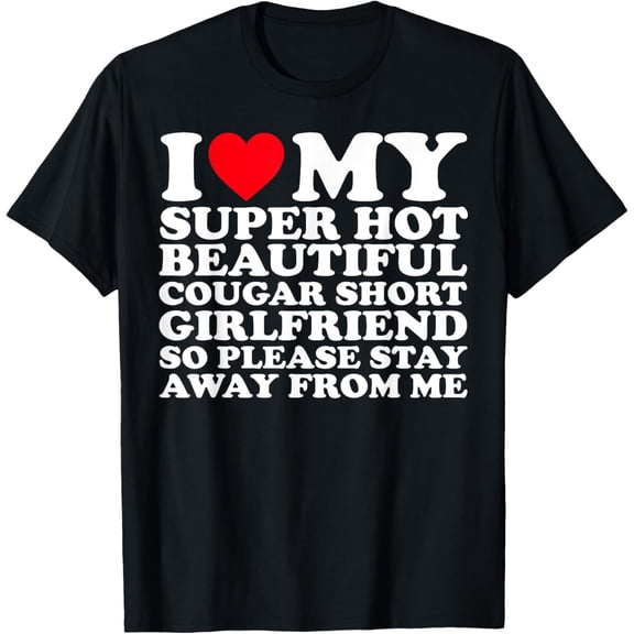 t-shirt I Love My Super hot Beautiful Cougar Short Girlfriend GF T-Shirt.