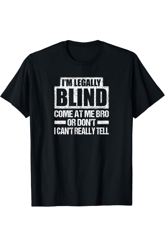 t-shirt I'M LEGALLY BLIND COME AT ME BRO T Shirt Funny MEME Gift mens,black,women,funny,journey,Crew Neck, Short Sleeve,printing