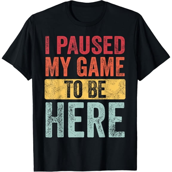t-shirt I Paused My Game To Be Here, Funny Retro Vintage Video Gamer T-Shirt mens，black，women，funny，men，journey，Crew Neck, Short Sleeve,printing
