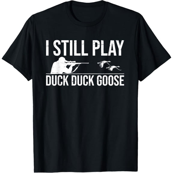 I Still Play Duck Duck Goose-Funny Duck Hunting Gift T-Shirt