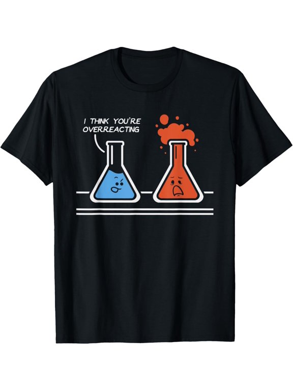 I Think You're Overreacting Funny Nerd Science Chemistry T-Shirt
