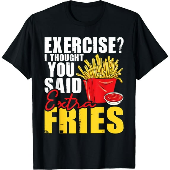 t-shirt I Thought You Said Extra Fries - Fast Food Lover French Fry T-Shirt mens,black,women,funny,journey,Crew Neck, Short Sleeve,custom clothing patterns.gift