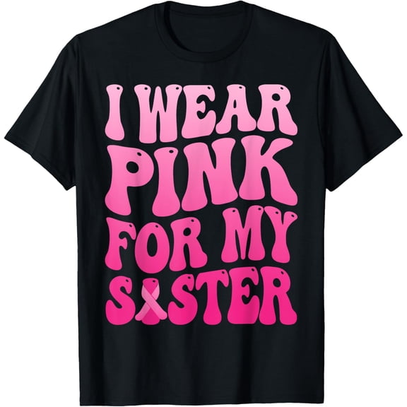 t-shirt I Wear Pink For My Sister Breast Cancer Support Squad Ribbon T-Shirt mens，black，women，funny，journey，Crew Neck, Short Sleeve,custom clothing patterns.gift