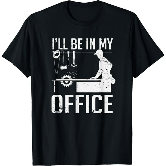 t-shirt I'll Be In My Office Woodworking T-Shirt mens，black，women，funny，journey，Crew Neck, Short Sleeve,custom clothing patterns.gift