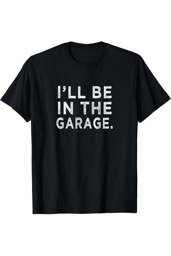t-shirt I'll Be in The Garage Mechanic Woodwork Workshop T-Shirt mens,black,women,funny,journey,Crew Neck, Short Sleeve,custom clothing patterns.gift