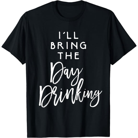 t-shirt I'll Bring The Day Drinking Shirt Funny Party Group T-Shirt mens，black，women，funny，journey，Crew Neck, Short Sleeve,printing