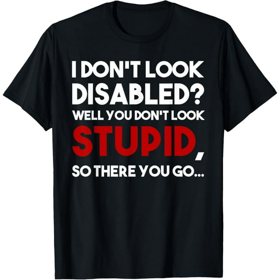 t-shirt I don't look disabled wheelchair amputee veteran handicapped T-Shirt mens,black,women,funny,journey,Crew Neck, Short Sleeve,custom clothing patterns.gift