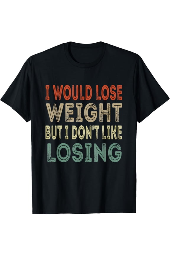 t-shirt I would lose weight but i don't like losing gym workout T-Shirt mens,black,women,funny,journey,Crew Neck, Short Sleeve,custom clothing patterns.gift