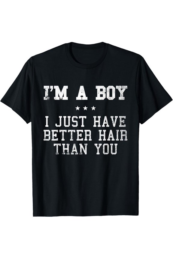 t-shirt I'm A Boy I Just Have Better Hair Than You Funny Long Hair T-Shirt.