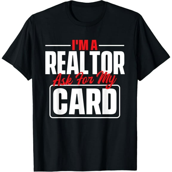 t-shirt I'm A Realtor Ask For My Card - Broker Real Estate Investor T-Shirt mens，black，women，funny，journey，Crew Neck, Short Sleeve,printing