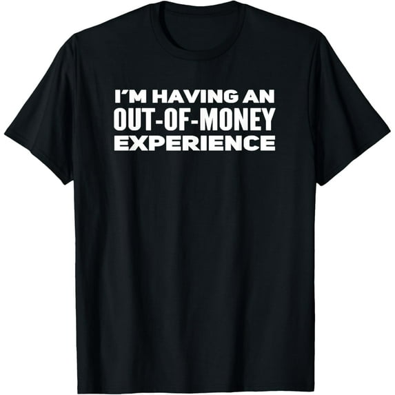 t-shirt I'm Having An Out Of Money Experience, No Money Phrase T-Shirt mens,black,women,funny,journey,Crew Neck, Short Sleeve,printing