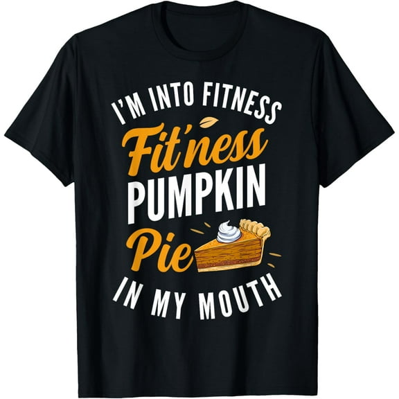 t-shirt I'm Into Fitness Pumpkin Pie In My Mouth Funny Thanksgiving T-Shirt.