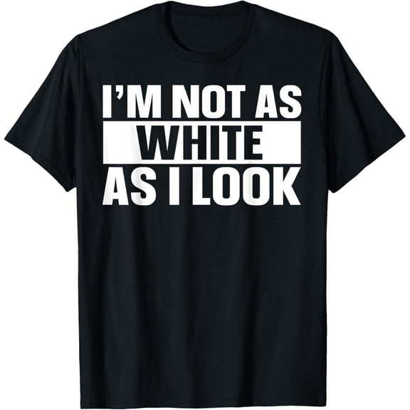 t-shirt I'm Not As White As I Look T-Shirt mens,black,women,funny,journey,Crew Neck, Short Sleeve,custom clothing patterns.gift