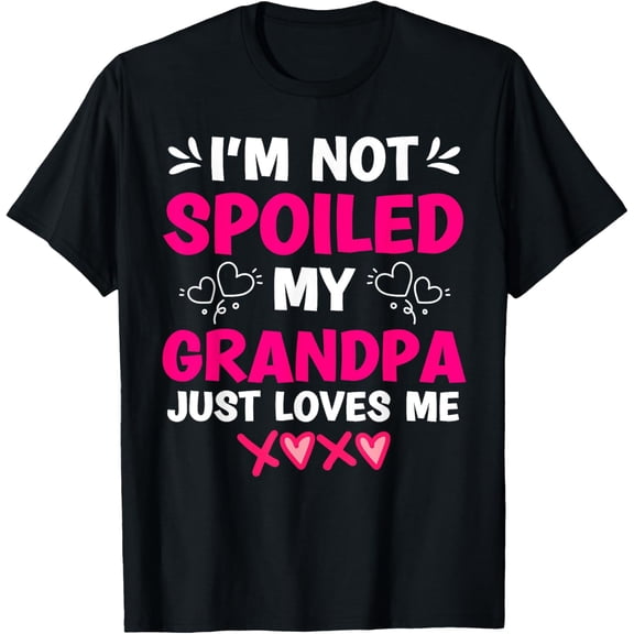 t-shirt I'm Not Spoiled My Grandpa Just Loves Me Granddaughter Girls T-ShirtMen and women can wear, black T-shirts, gifts. Age: M,L，XL 2XL, 3XL, 4XL